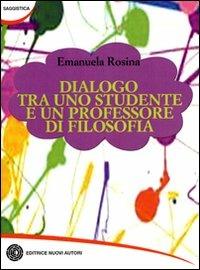 Dialogo tra uno studente e un professore di filosofia - Emanuela Rosina - copertina