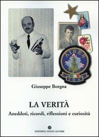 La verità. Aneddoti, ricordi, riflessioni e curiosità - Giuseppe Borgna - copertina