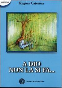 A Dio non la si fa... - Regina Caterina - copertina