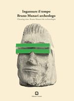Ingannare il tempo. Bruno Munari archeologo. Ediz. italiana e inglese