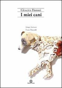 I miei cani - Giosetta Fioroni,Franco Marcoaldi,Giorgio Amitrano - copertina