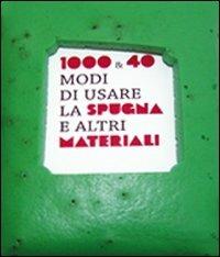 Mille & 40 modi di usare la spugna e altri materiali. Ediz. italiana e inglese - Fulvio Martini,Giusi Quarenghi - copertina