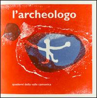 Quaderni della valle Camonica. Vol. 3: L'archeologo. - Pietro Corraini,Max Rommel - copertina