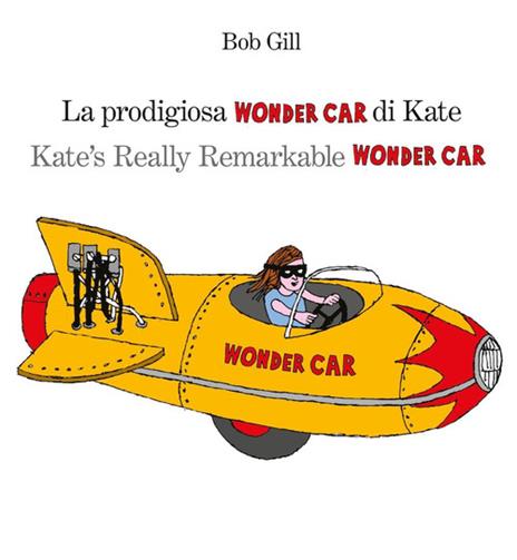 La prodigiosa Wonder car di Kate. Ediz. italiana e inglese - Bob Gill - copertina