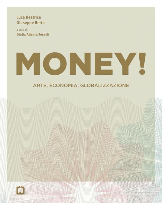 Money! Arte, economia, globalizzazione - Luca Beatrice,Giuseppe Berta - copertina