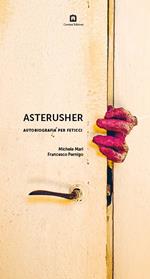 Asterusher. Autobiografia per feticci