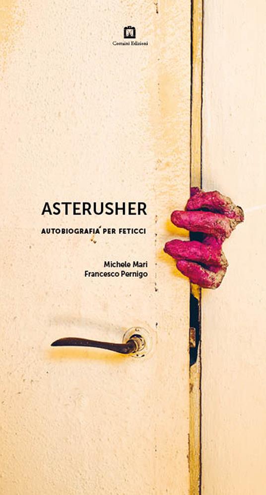 Asterusher. Autobiografia per feticci - Michele Mari,Francesco Pernigo - copertina