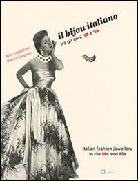 Il bijou italiano tra gli anni '50 e '60. Ediz. italiana e inglese - Alba Cappellieri,Bianca Cappello - copertina