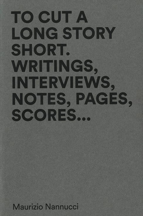 To cut a long story short. Writings, interviews, notes, pages, scores... Ediz. multilingue - Maurizio Nannucci - copertina