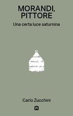 Morandi, pittore. Una certa luce saturnina