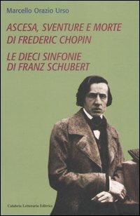 Ascesa, sventure e morte di Frederic Chopin-Le dieci sinfonie di Franz Schubert - Marcello O. Urso - copertina