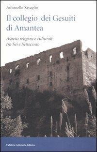 Il collegio dei Gesuiti di Amantea. Aspetti religiosi e culturali tra Sei e Settecento - Antonello Savaglio - copertina