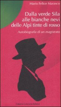 Dalla verde Sila alle bianche nevi delle Alpi tinte di rosso. Autobiografia di un magistrato - M. Felice Marasco - copertina