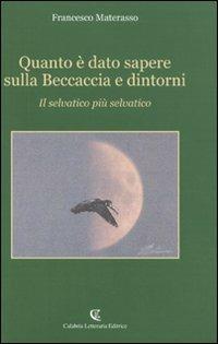 Quanto è dato sapere sulla beccaccia e dintorni. Il selvatico più selvatico - Francesco Materasso - copertina