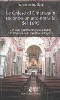 Le chiese di Chiaravalle secondo un atto notarile del 1695. Con note riguardanti anche l'abitato e le modalità delle sepolture dell'epoca - Francesco Squillace - copertina