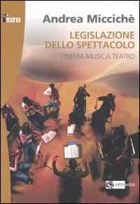 Libro Legislazione dello spettacolo. Cinema musica teatro Andrea Miccichè
