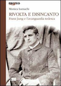 Rivolta e disincanto. Franz Jung e l'avanguardia tedesca - Monica Lumachi - copertina