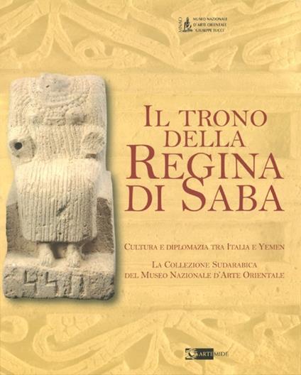Il trono della regina di Saba. Cultura e diplomazia tra Italia e Yemen. La collezione sudarabica del Museo nazionale d'arte orientale. Catalogo della mostra - copertina