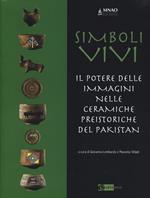 Simboli vivi. Il potere delle immagini nelle ceramiche preistoriche del Pakistan. Catalogo della mostra (Roma, 25 giugno-20 settembre 2014). Ediz. italiana e inglese