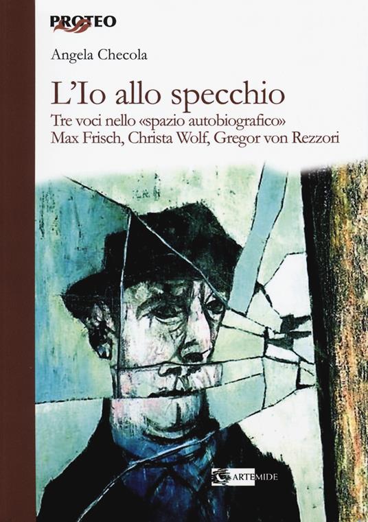 L' Io allo specchio. Tre voci nello «spazio autobiografico». Max Frisch, Christa Wolf, Gregor von Rezzori - Angela Checola - copertina