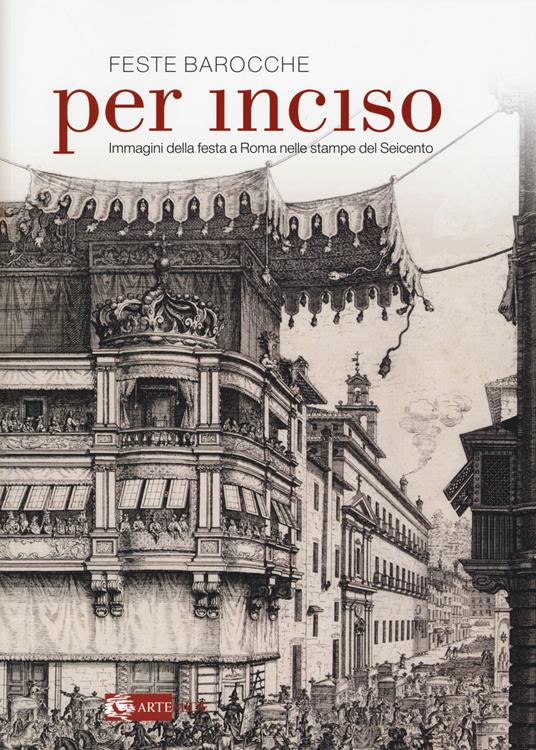 Feste barocche. Per inciso. Immagini della festa a Roma nelle stampe del Seicento. Catalogo della mostra (Roma, 1 aprile-26 luglio 2015) - copertina