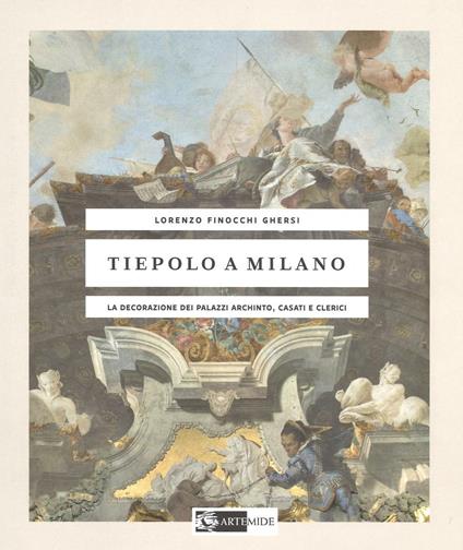 Tiepolo a Milano. La decorazione dei Palazzi Archinto, Casati e Clerici - Lorenzo Finocchi Ghersi - copertina