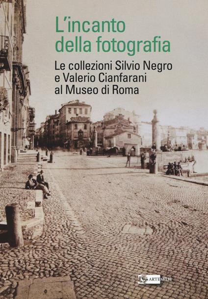 L' incanto della fotografia. Le collezioni Silvio Negro e Valerio Cianfarani al Museo di Roma - copertina