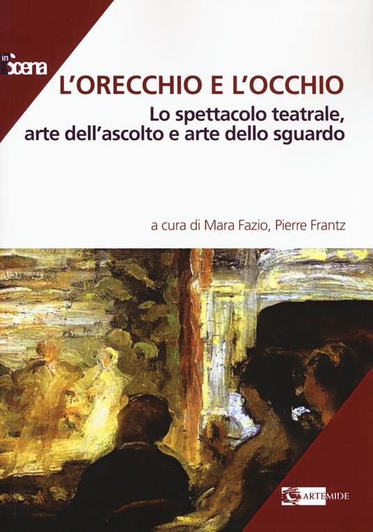 L'orecchio e l'occhio. Lo spettacolo teatrale, arte dell'ascolto e arte dello sguardo - copertina