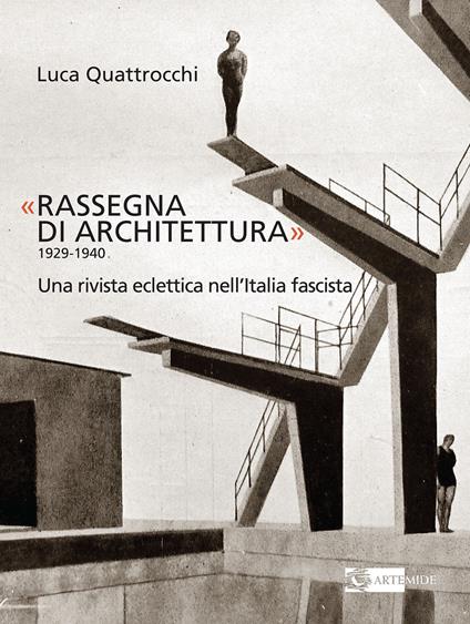 «Rassegna di architettura 1929-1940». Una rivista eclettica nell’Italia fascista. Ediz. illustrata - Luca Quattrocchi - copertina