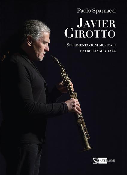 Javier Girotto. Sperimentazioni musicali entre tango y jazz - Paolo Sparnacci - copertina