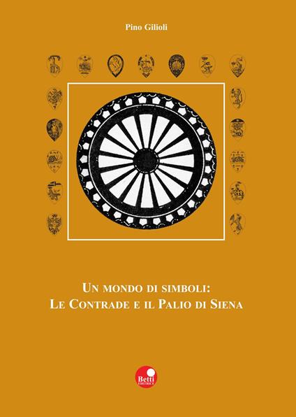 Un mondo di simboli: le contrade e il Palio di Siena - Pino Gilioli - copertina