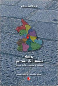 Siena, i percorsi dell'anima. L'identità sociale attraverso il territorio - Valentina Filippi - copertina