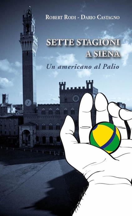 Sette stagioni a Siena. Un americano al Palio - Robert Rodi,Dario Castagno - copertina