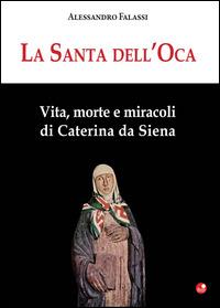 La santa dell'Oca. Vita, morte e miracoli di Caterina da Siena - Alessandro Falassi - copertina