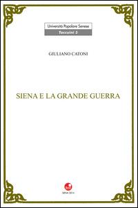 Siena e la Grande Guerra - Giuliano Catoni - copertina