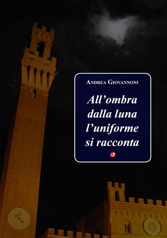 All'ombra della luna l'uniforme si racconta - Andrea Giovannoni - copertina