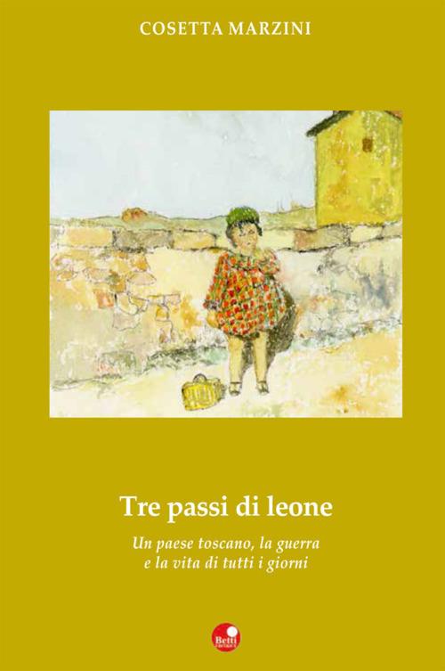 Tre passi da leone. Un paese toscano, la guerra e la vita di tutti i giorni - Rosetta Marzini - copertina