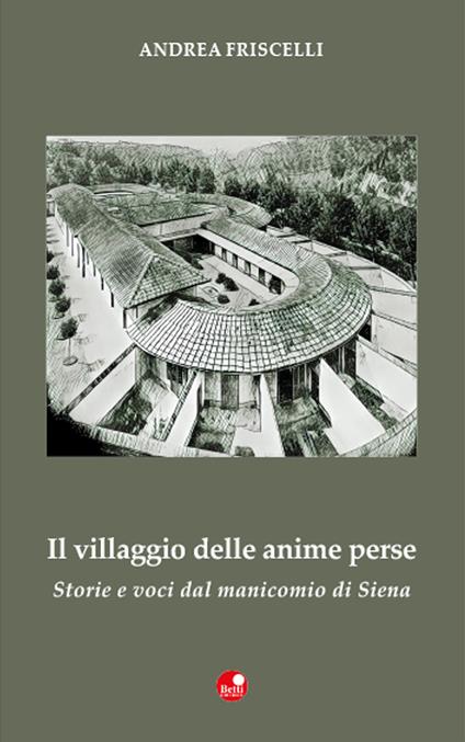 Il villaggio delle anime perse. Storie e voci dal manicomio di Siena - Andrea Friscelli - copertina