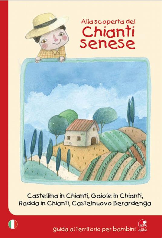 Alla scoperta del Chianti senese. Castellina in Chianti, Gaiole in Chianti, Radda in Chianti, Castelnuovo Berardenga - Giulia Clemente - copertina