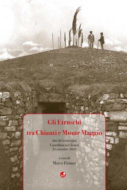 Gli Etruschi tra Chianti e Monte Maggio. Atti del Convegno (Castellina in Chianti, 21 settembre 2018) - copertina