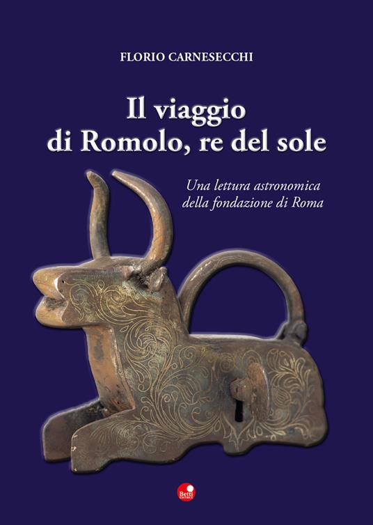 Il viaggio di Romolo, re del sole. Una lettura astronomica della fondazione di Roma - Florio Carnesecchi - copertina