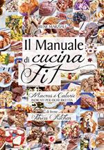 Il manuale di cucina fit. Macros e calorie indicati per ogni ricetta