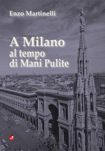A Milano al tempo di Mani Pulite - Enzo Martinelli - copertina