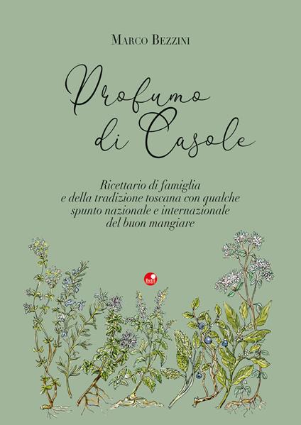 Profumo di Casole. Ricettario di famiglia e della tradizione toscana con qualche spunto nazionale e internazionale del buon mangiare - Marco Bezzini - copertina