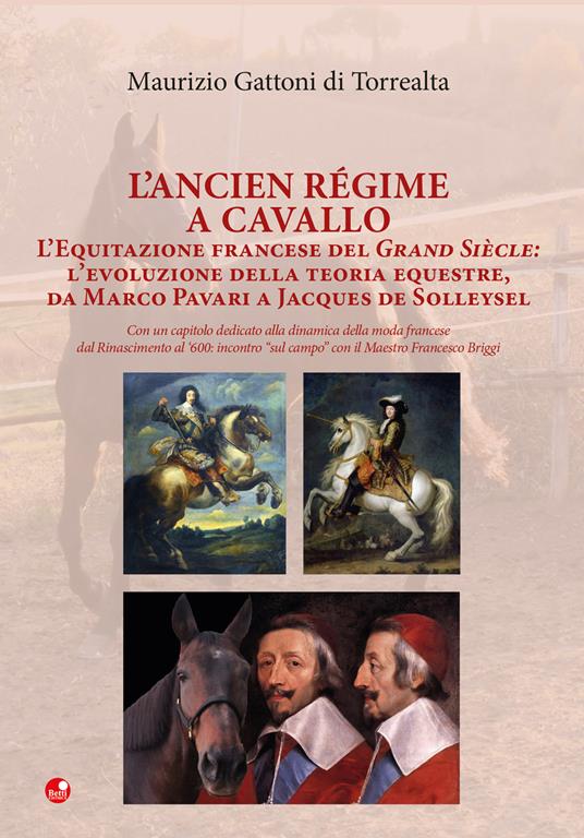 L'Ancien Régime a cavallo. L’equitazione francese del Grand Siècle: l’evoluzione della teoria equestre, da Marco Pavari a Jaques de Solleysel - Maurizio Gattoni Di Torrealta - copertina