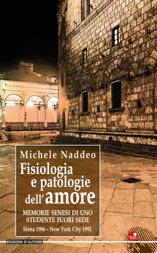 Fisiologia e patologie dell’amore... Memorie senesi di uno studente fuori sede - Michele Naddeo - copertina