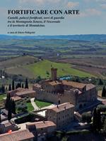 Fortificare con arte. Castelli, palazzi fortificati, torri di guardia tra la Montagnola Senese, il Vescovado e il territorio di Montalcino