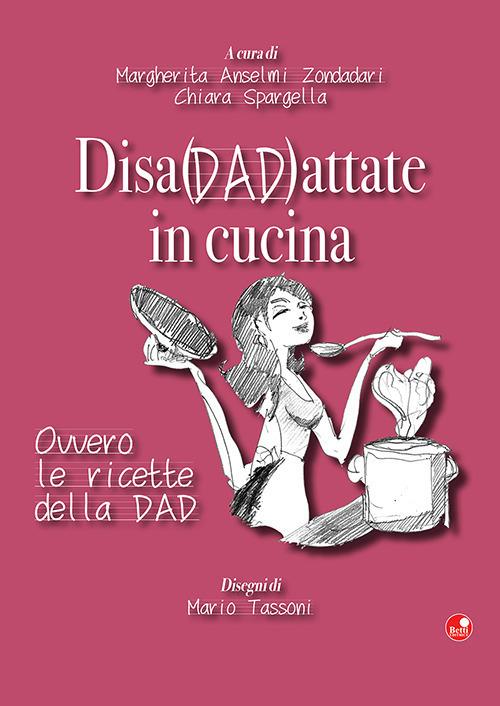 Disadattate in cucina. Ovvero le ricette della DAD - Margherita Anselmi Zondadari,Chiara Spargella - copertina