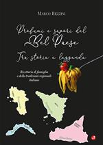 Profumi e sapori del Bel Paese. Tra storie e leggende. Ricettario di famiglia e delle tradizioni regionali italiane