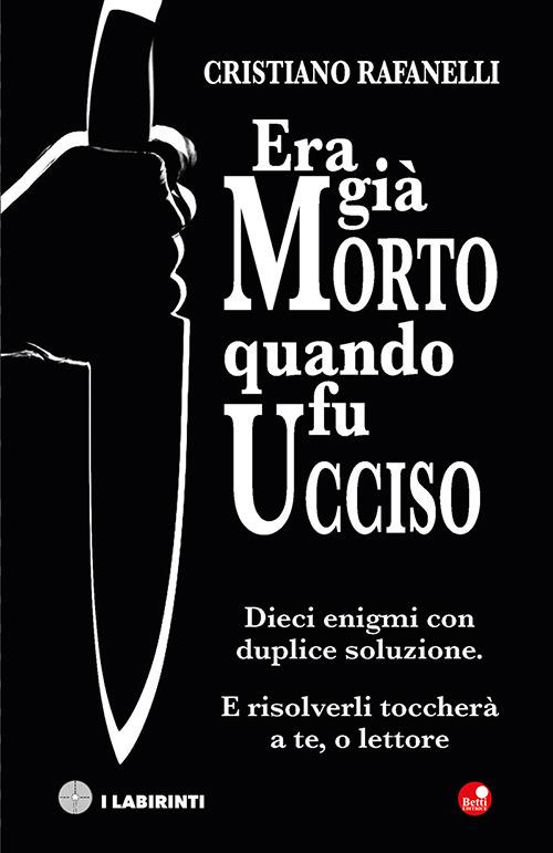Era già morto quando fu ucciso. Dieci enigmi con duplice soluzione. E risolverli toccherà a te, o lettore - Cristiano Rafanelli - copertina